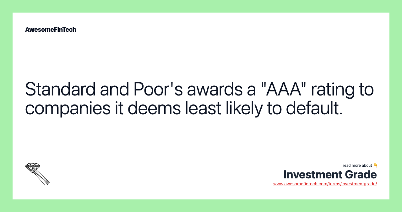 Standard and Poor's awards a "AAA" rating to companies it deems least likely to default.
