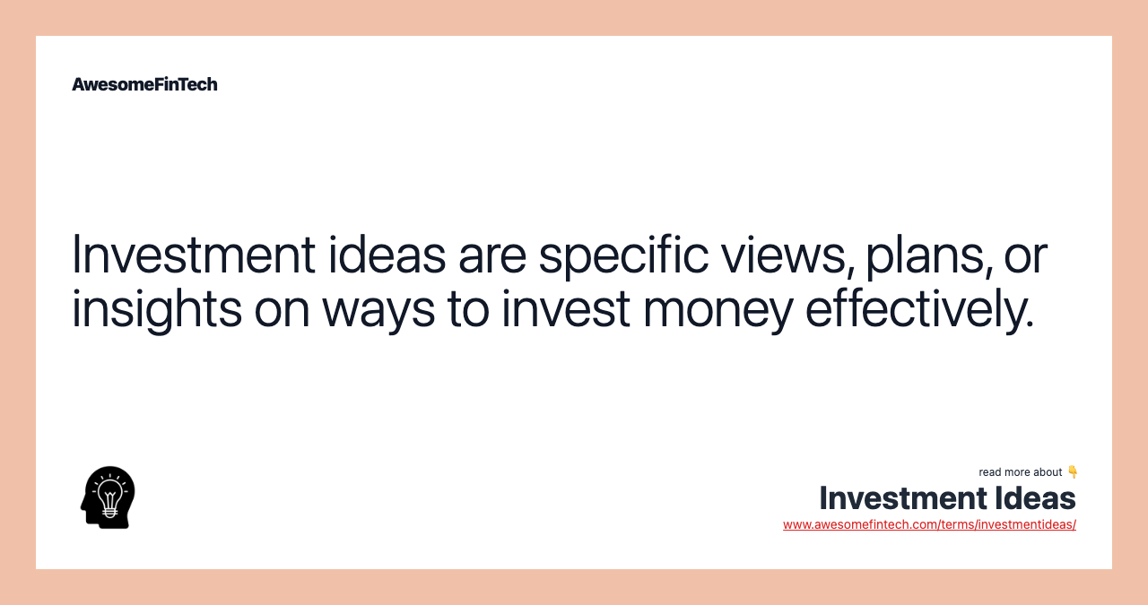 Investment ideas are specific views, plans, or insights on ways to invest money effectively.