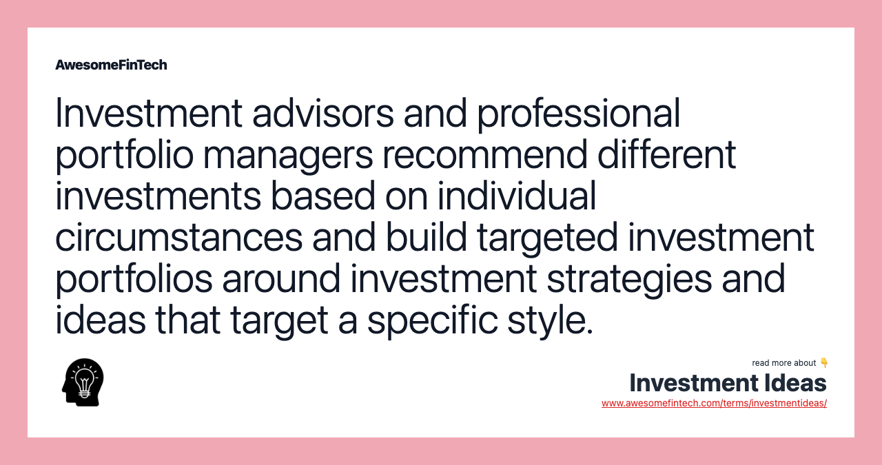 Investment advisors and professional portfolio managers recommend different investments based on individual circumstances and build targeted investment portfolios around investment strategies and ideas that target a specific style.
