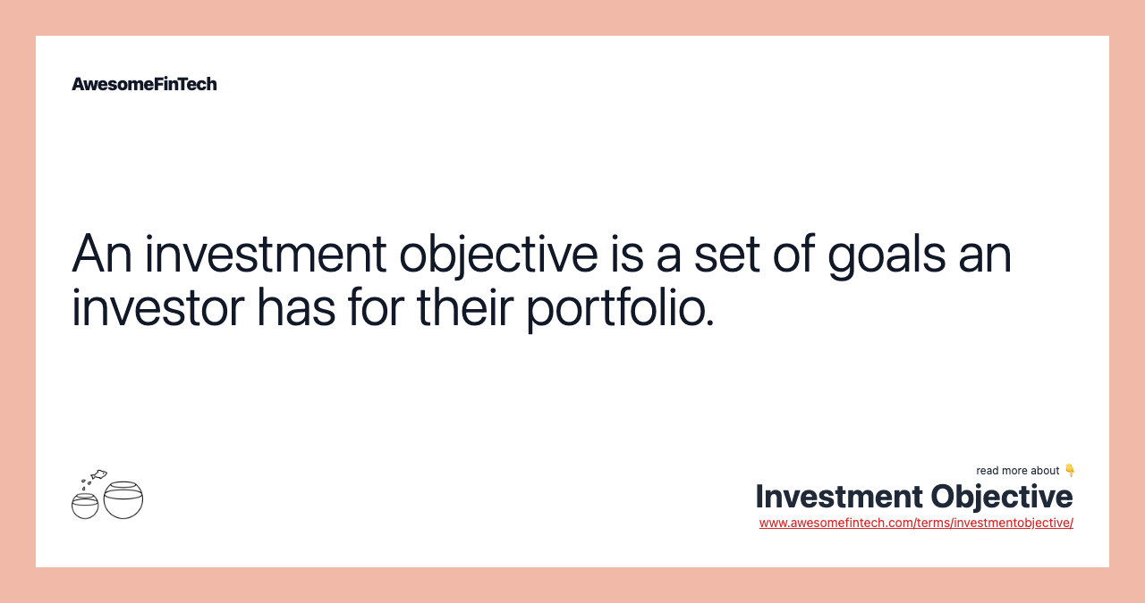 An investment objective is a set of goals an investor has for their portfolio.
