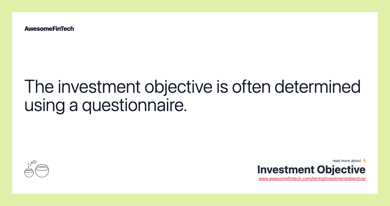 The investment objective is often determined using a questionnaire.
