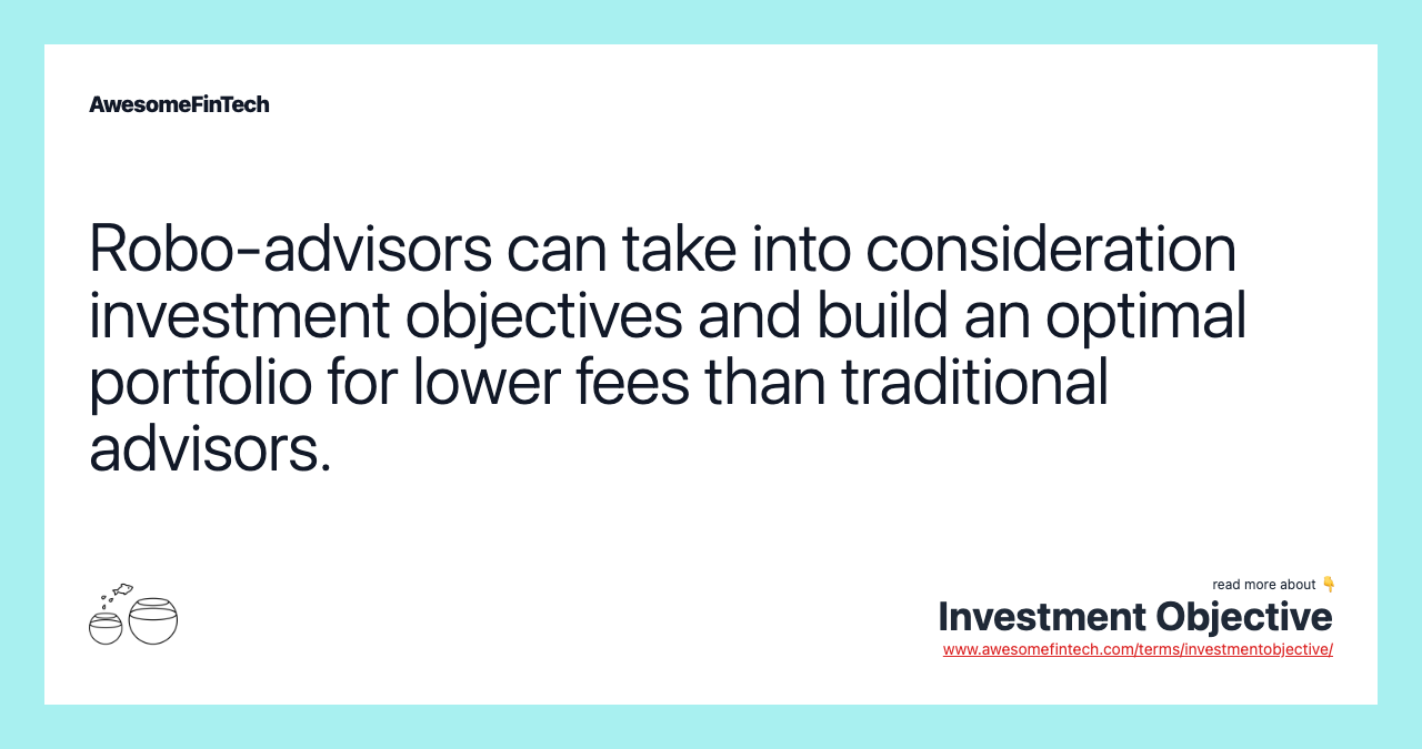 Robo-advisors can take into consideration investment objectives and build an optimal portfolio for lower fees than traditional advisors.