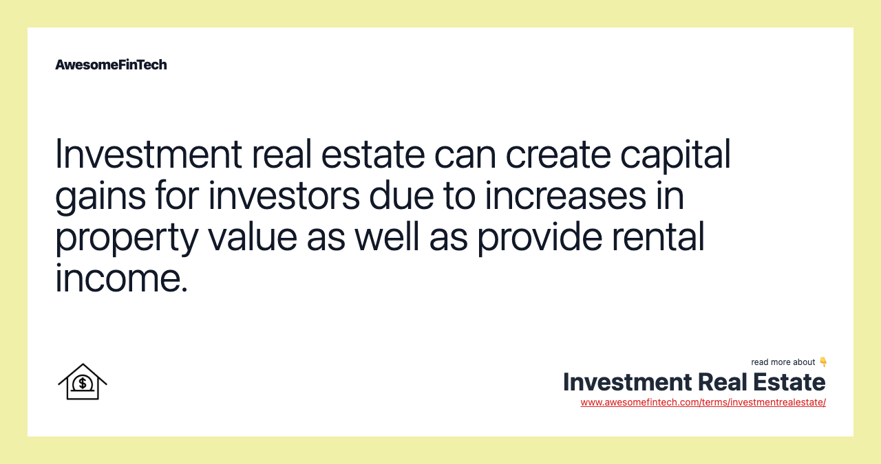 Investment real estate can create capital gains for investors due to increases in property value as well as provide rental income.