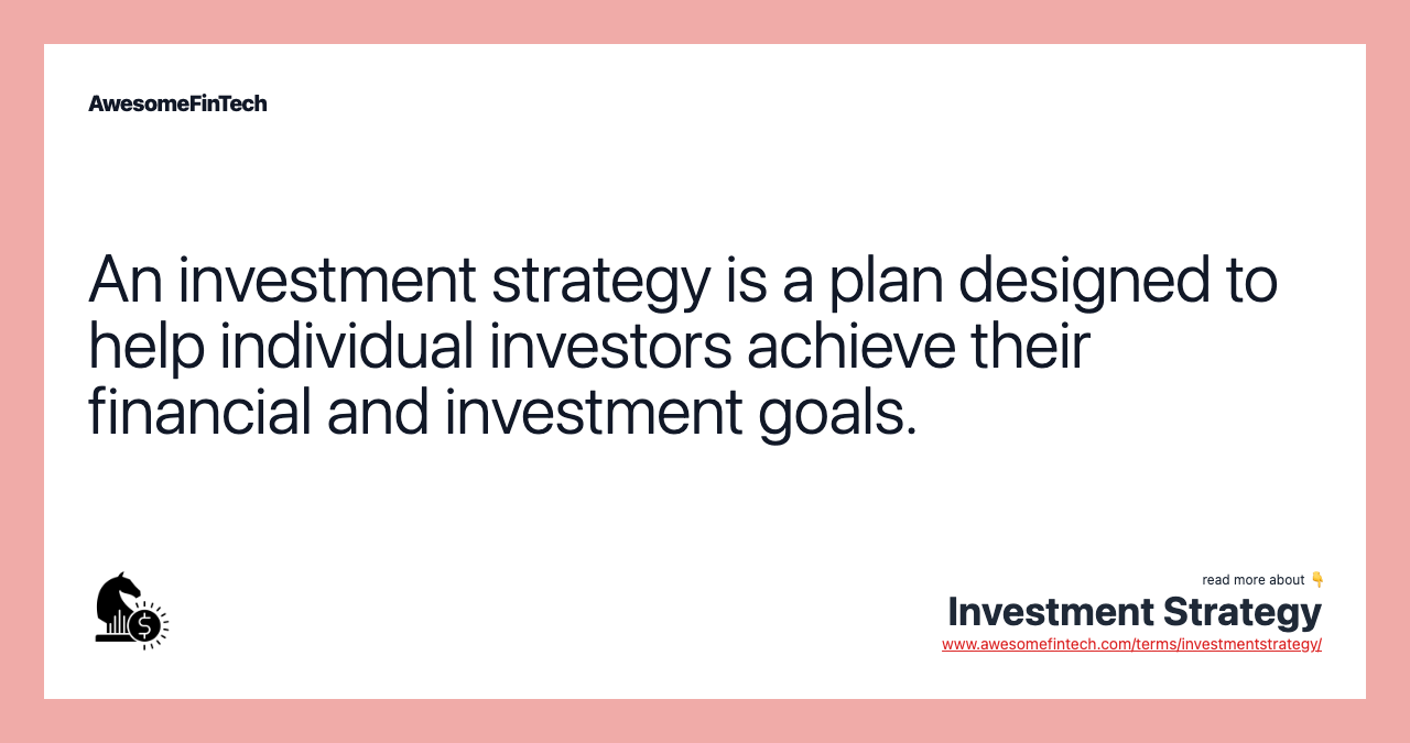 An investment strategy is a plan designed to help individual investors achieve their financial and investment goals.