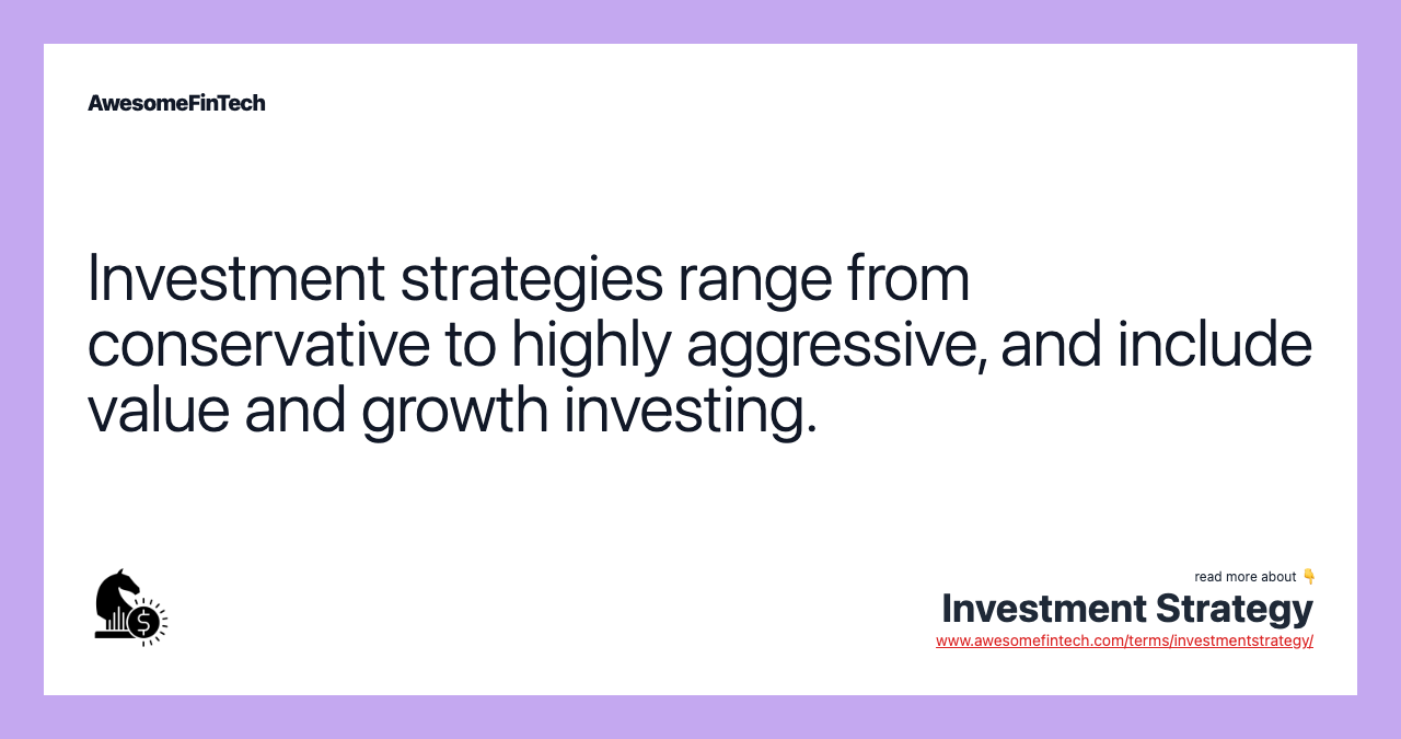 Investment strategies range from conservative to highly aggressive, and include value and growth investing.