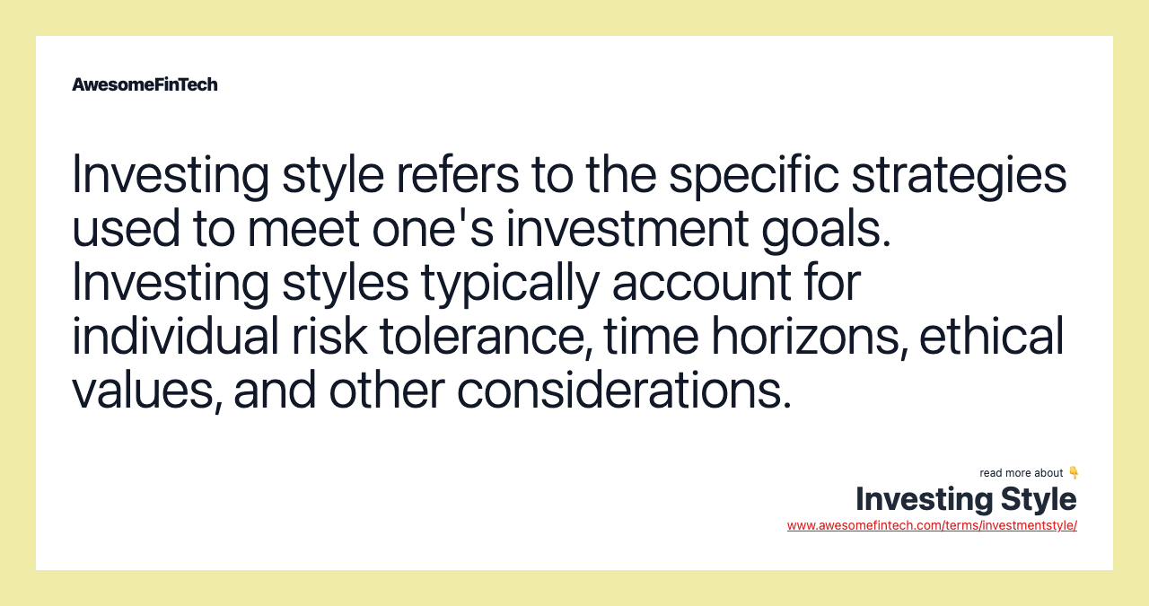 Investing style refers to the specific strategies used to meet one's investment goals. Investing styles typically account for individual risk tolerance, time horizons, ethical values, and other considerations.