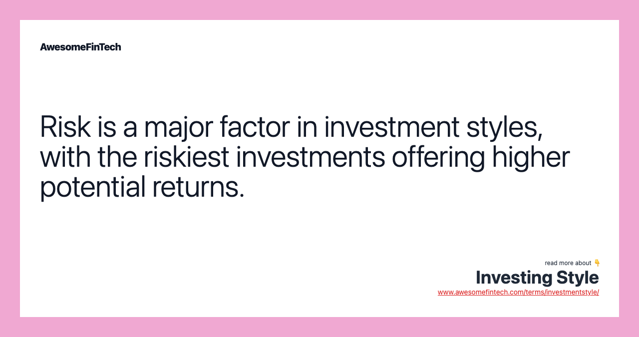 Risk is a major factor in investment styles, with the riskiest investments offering higher potential returns.