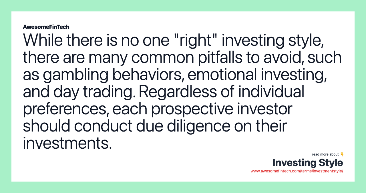 While there is no one "right" investing style, there are many common pitfalls to avoid, such as gambling behaviors, emotional investing, and day trading. Regardless of individual preferences, each prospective investor should conduct due diligence on their investments.