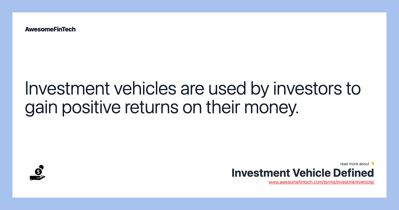 Investment vehicles are used by investors to gain positive returns on their money.
