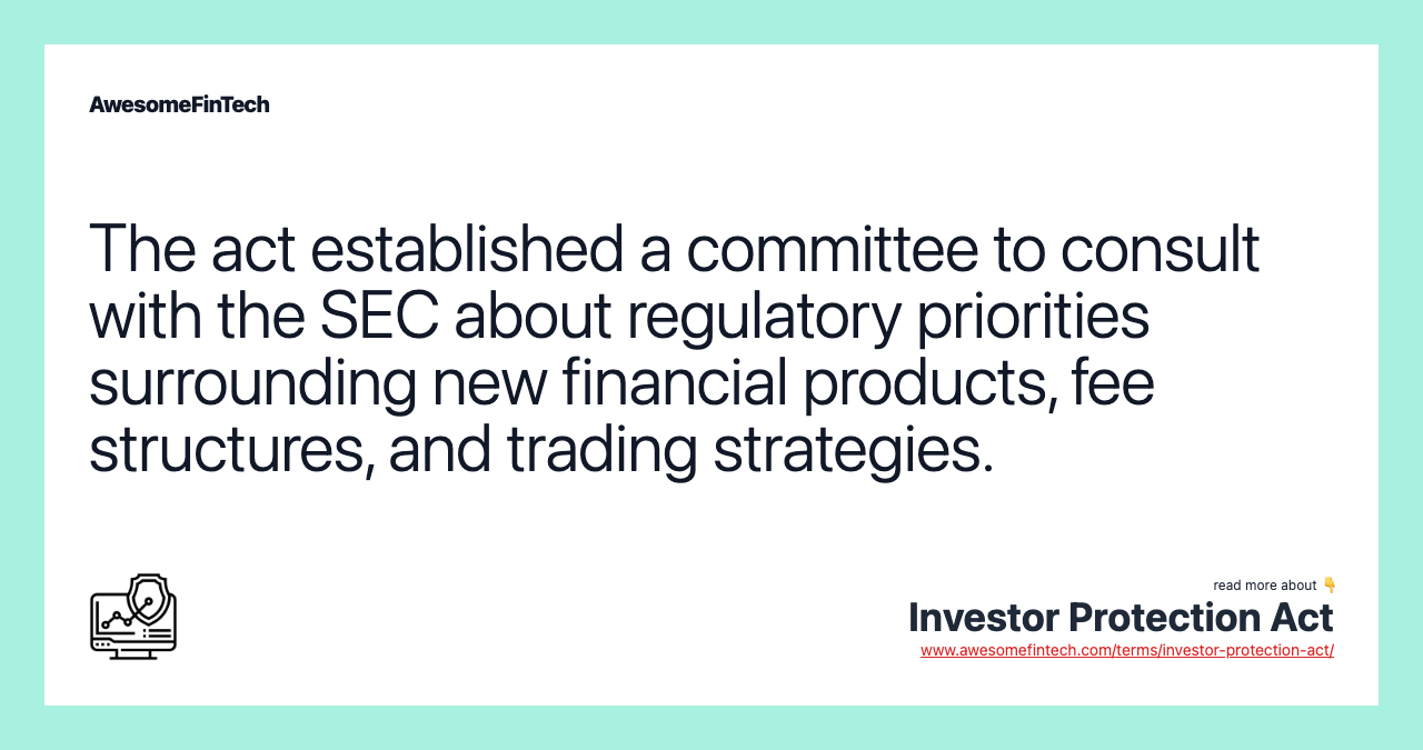 The act established a committee to consult with the SEC about regulatory priorities surrounding new financial products, fee structures, and trading strategies.