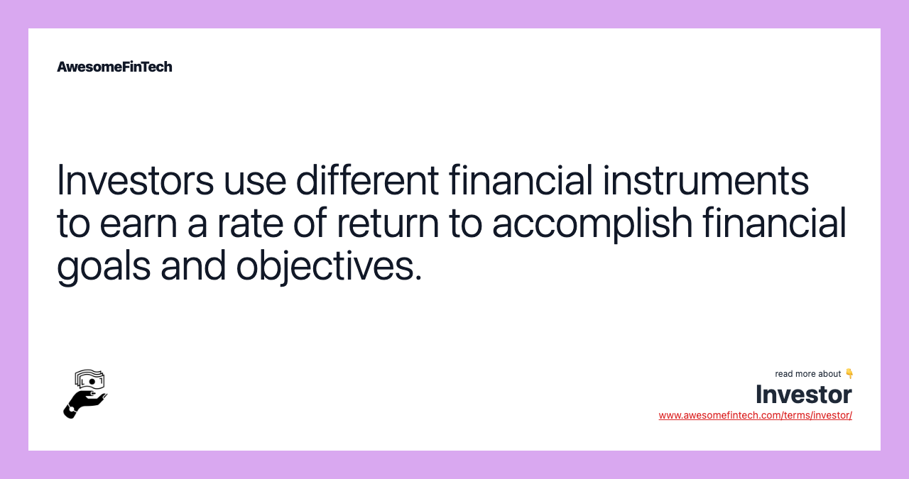 Investors use different financial instruments to earn a rate of return to accomplish financial goals and objectives.