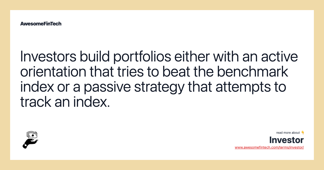 Investors build portfolios either with an active orientation that tries to beat the benchmark index or a passive strategy that attempts to track an index.