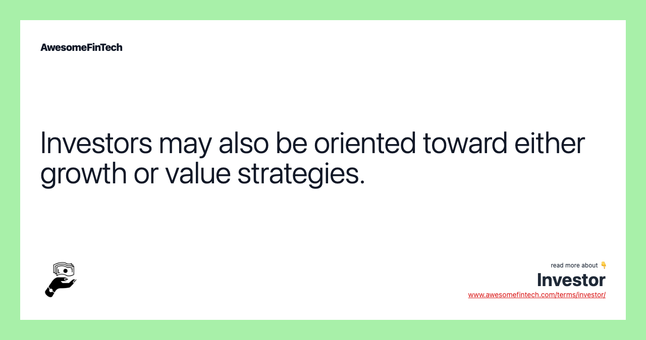 Investors may also be oriented toward either growth or value strategies.