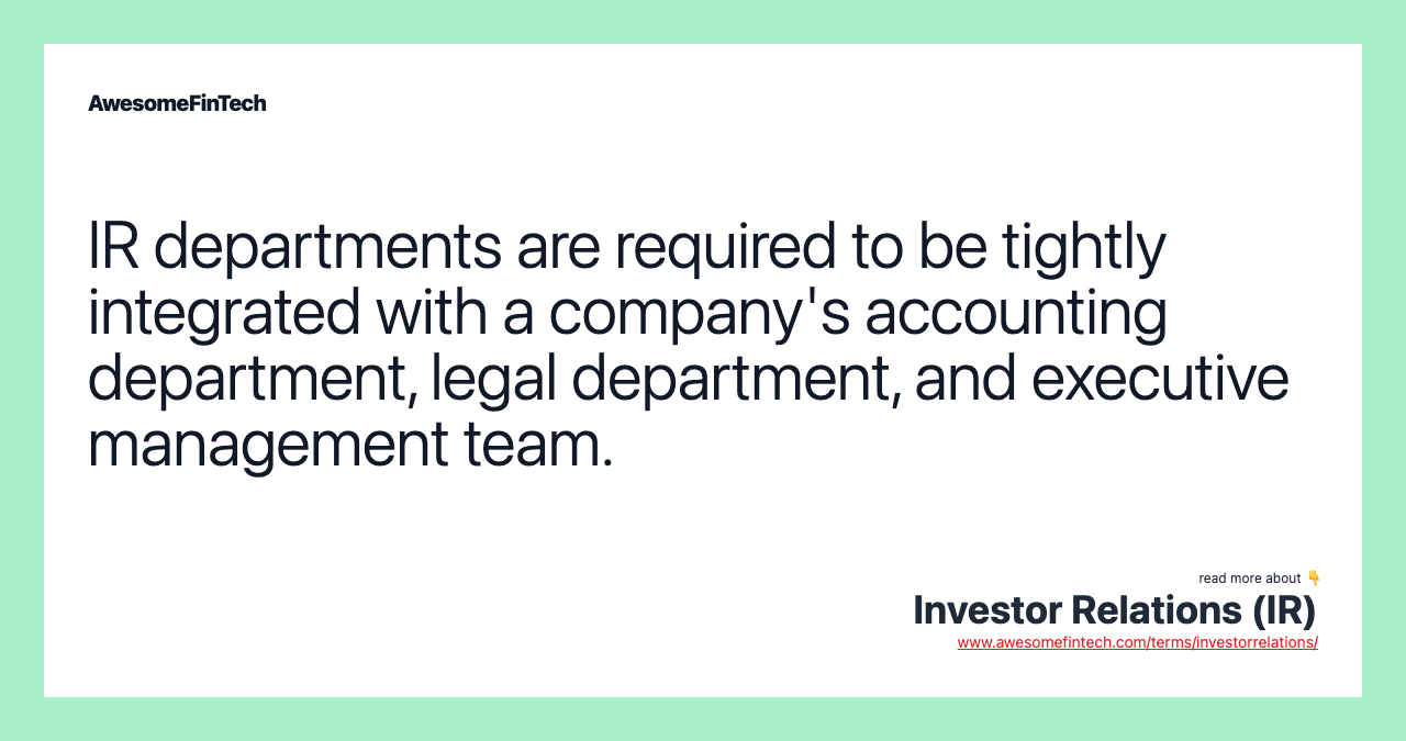IR departments are required to be tightly integrated with a company's accounting department, legal department, and executive management team.