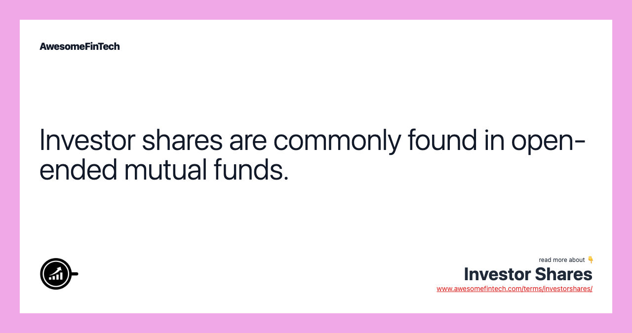 Investor shares are commonly found in open-ended mutual funds.