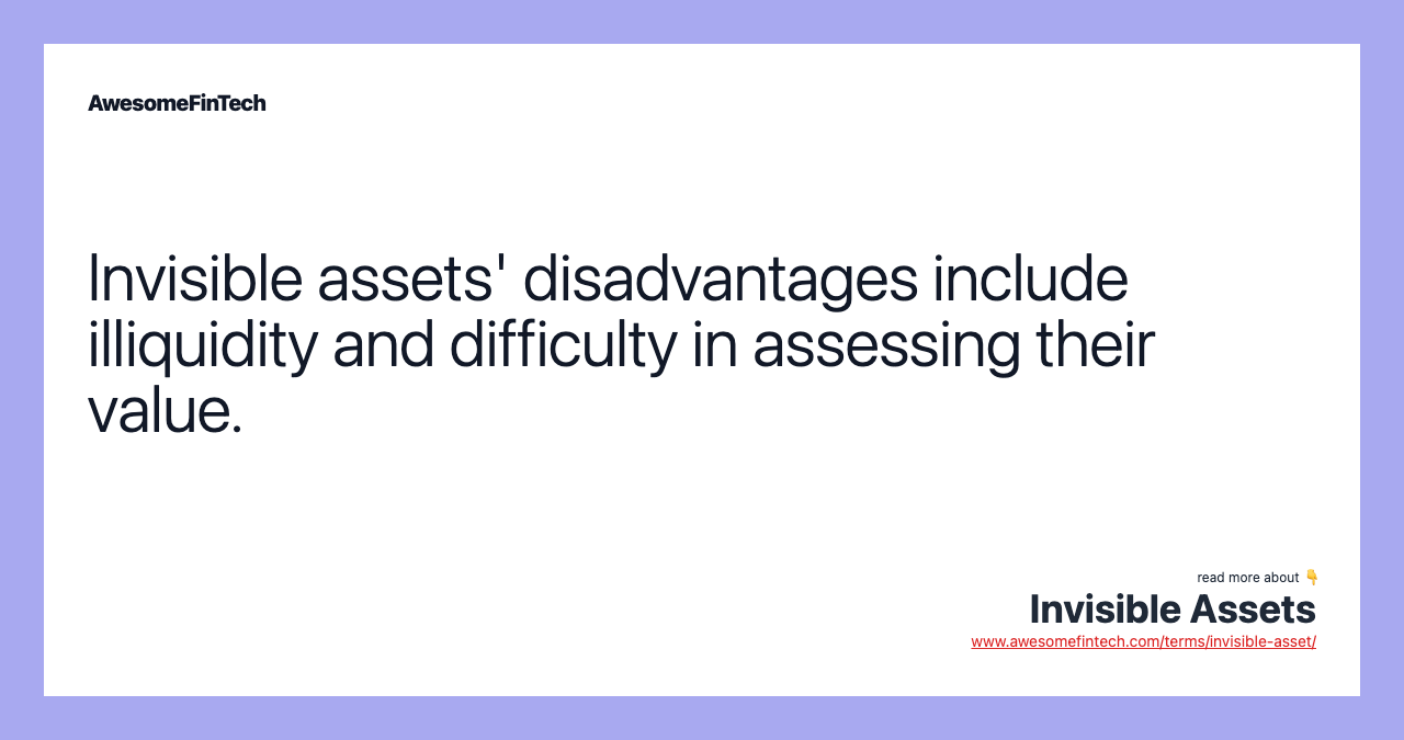 Invisible assets' disadvantages include illiquidity and difficulty in assessing their value.