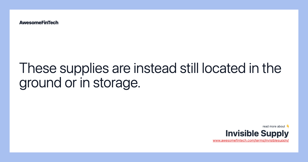 These supplies are instead still located in the ground or in storage.