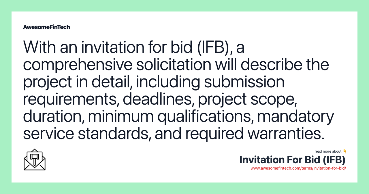 With an invitation for bid (IFB), a comprehensive solicitation will describe the project in detail, including submission requirements, deadlines, project scope, duration, minimum qualifications, mandatory service standards, and required warranties.