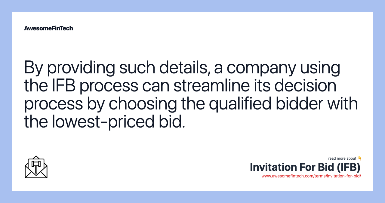 By providing such details, a company using the IFB process can streamline its decision process by choosing the qualified bidder with the lowest-priced bid.
