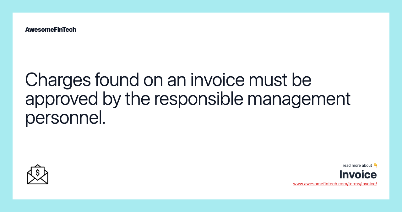 Charges found on an invoice must be approved by the responsible management personnel.