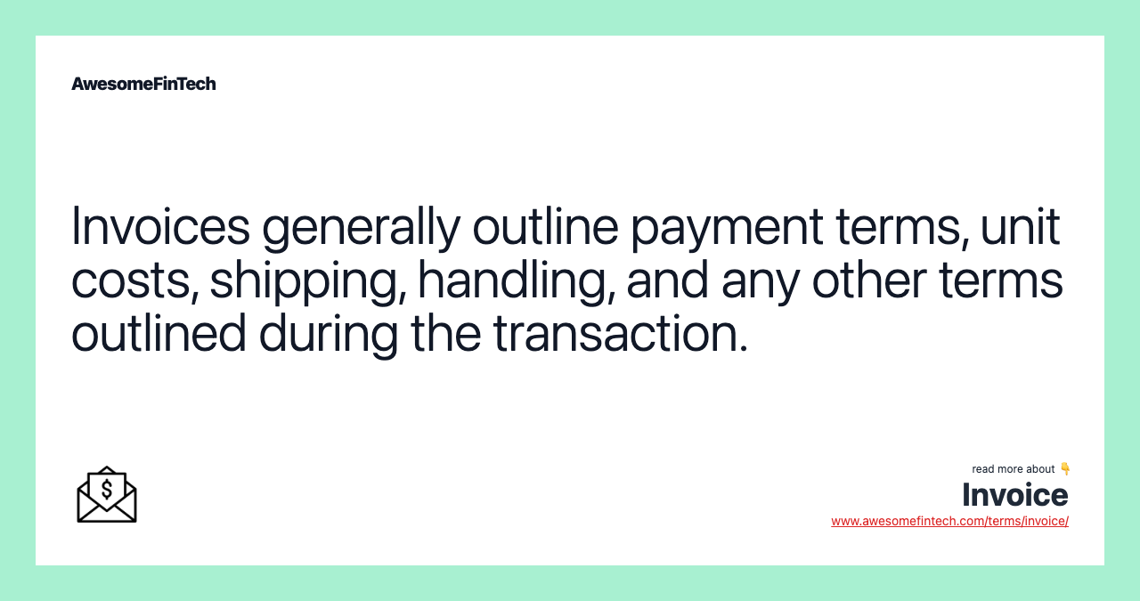 Invoices generally outline payment terms, unit costs, shipping, handling, and any other terms outlined during the transaction.