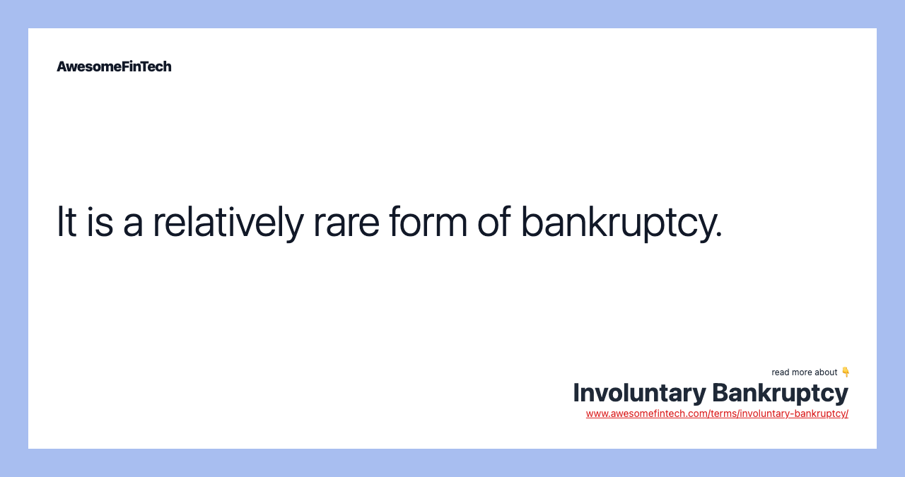 It is a relatively rare form of bankruptcy.