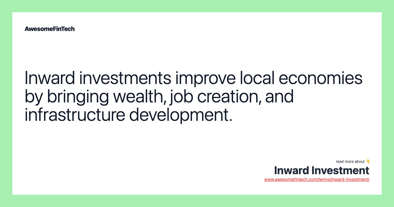 Inward investments improve local economies by bringing wealth, job creation, and infrastructure development.