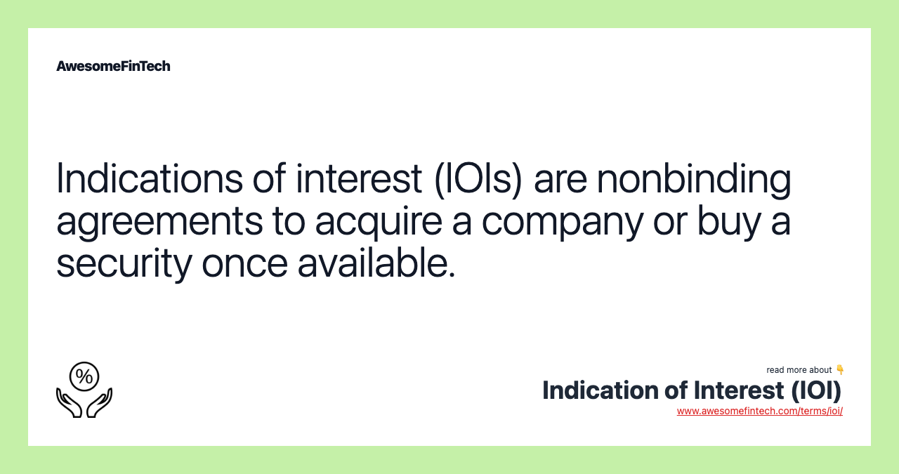 Indications of interest (IOIs) are nonbinding agreements to acquire a company or buy a security once available.