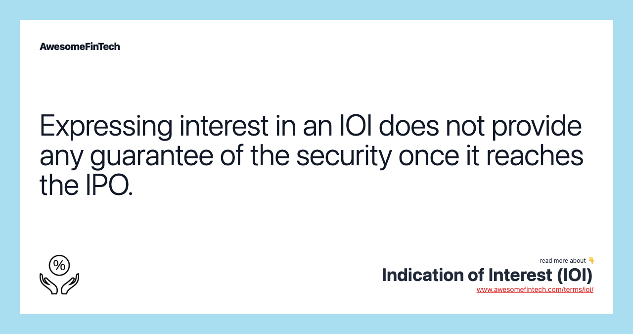 Expressing interest in an IOI does not provide any guarantee of the security once it reaches the IPO.