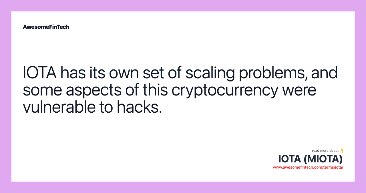 IOTA has its own set of scaling problems, and some aspects of this cryptocurrency were vulnerable to hacks.