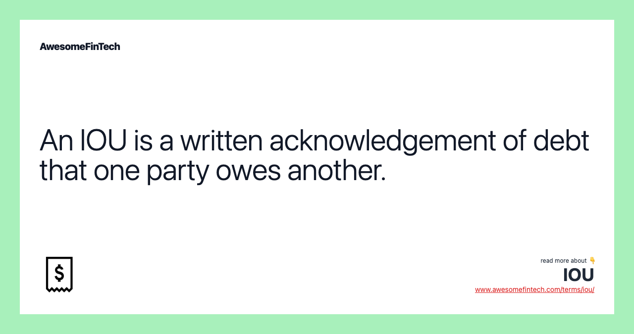 An IOU is a written acknowledgement of debt that one party owes another.