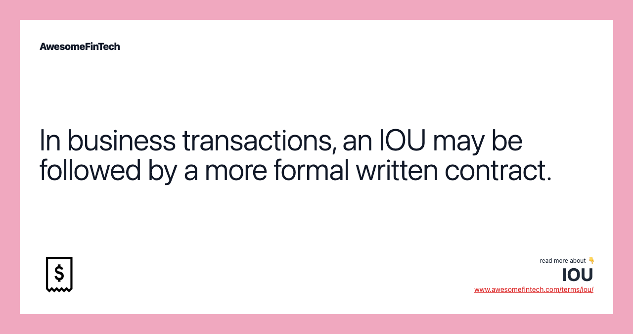 In business transactions, an IOU may be followed by a more formal written contract.