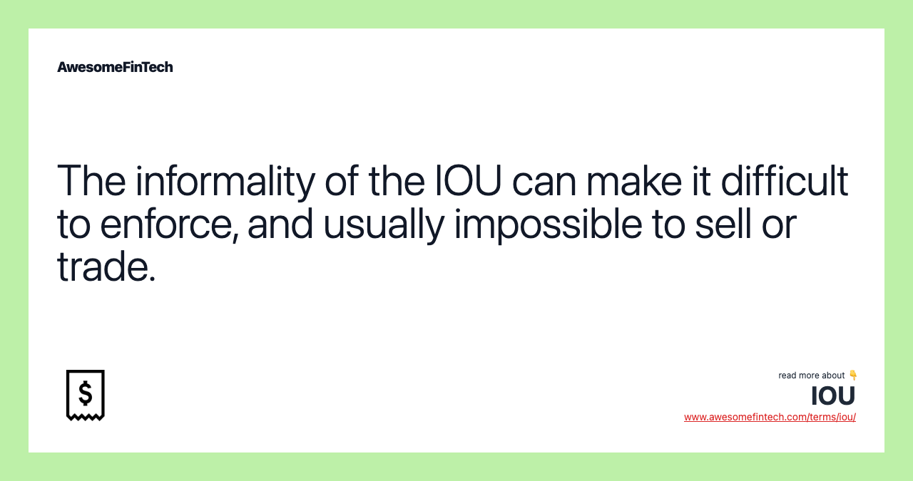 The informality of the IOU can make it difficult to enforce, and usually impossible to sell or trade.