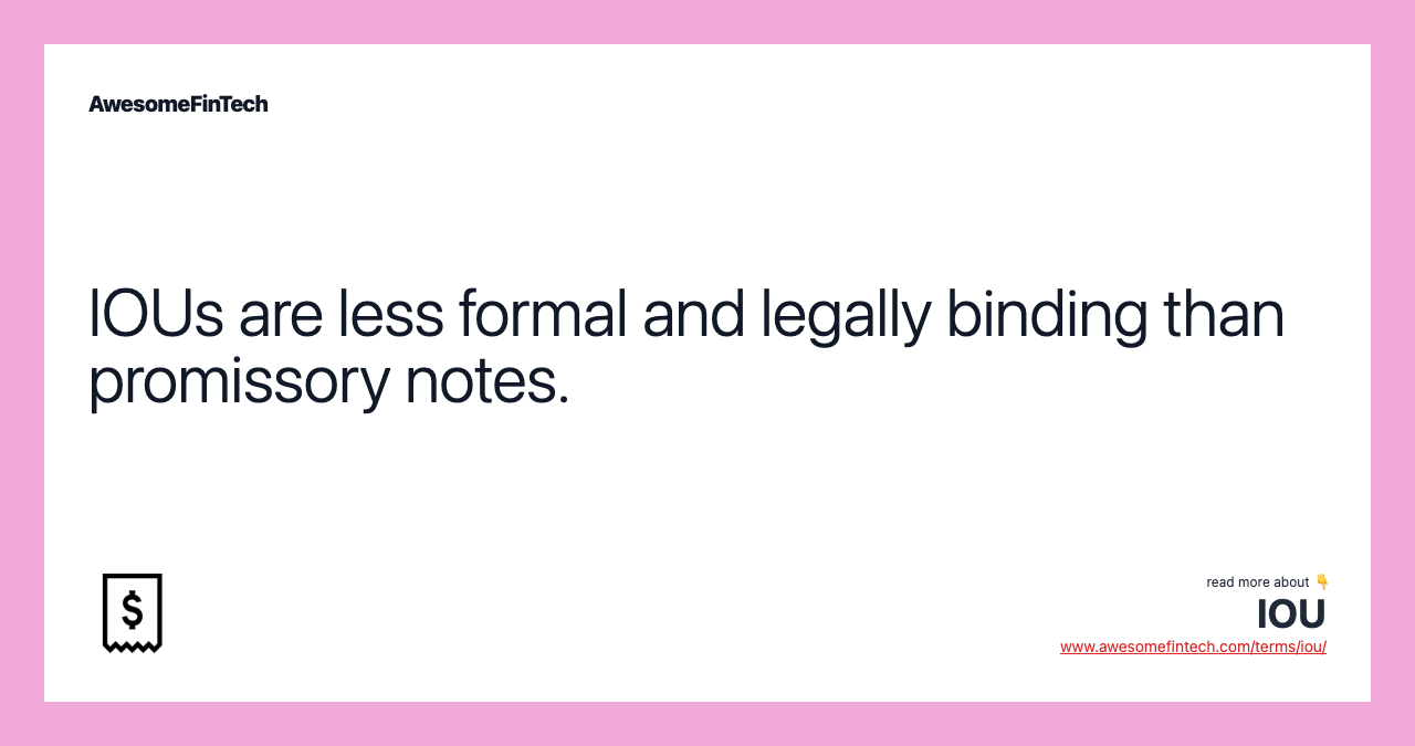 IOUs are less formal and legally binding than promissory notes.