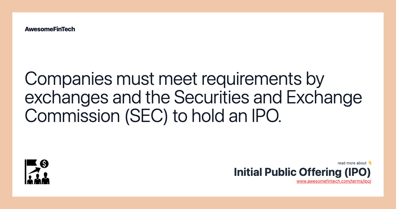 Companies must meet requirements by exchanges and the Securities and Exchange Commission (SEC) to hold an IPO.