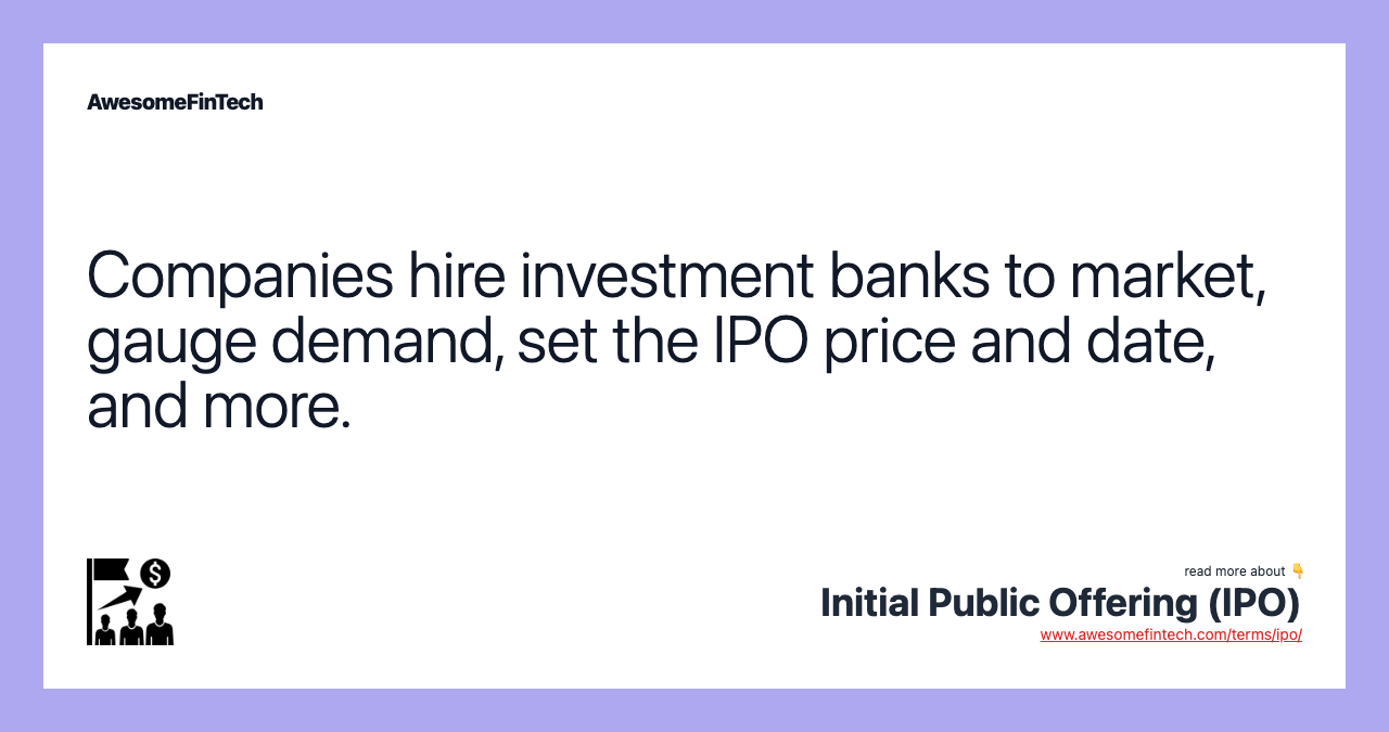 Companies hire investment banks to market, gauge demand, set the IPO price and date, and more.