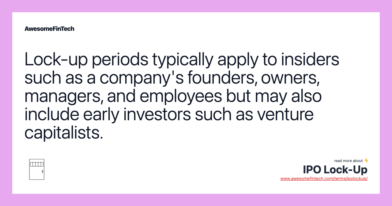 Lock-up periods typically apply to insiders such as a company's founders, owners, managers, and employees but may also include early investors such as venture capitalists.