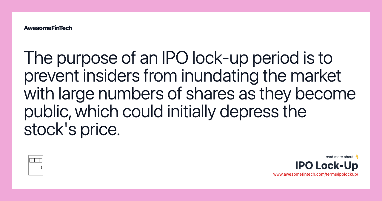 The purpose of an IPO lock-up period is to prevent insiders from inundating the market with large numbers of shares as they become public, which could initially depress the stock's price.