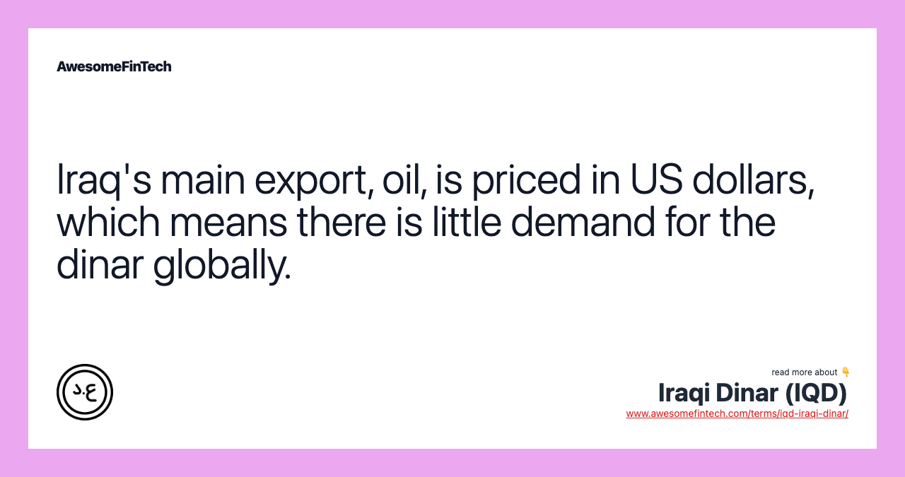 Iraq's main export, oil, is priced in US dollars, which means there is little demand for the dinar globally.