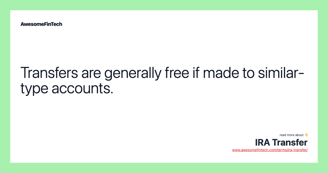 Transfers are generally free if made to similar-type accounts.