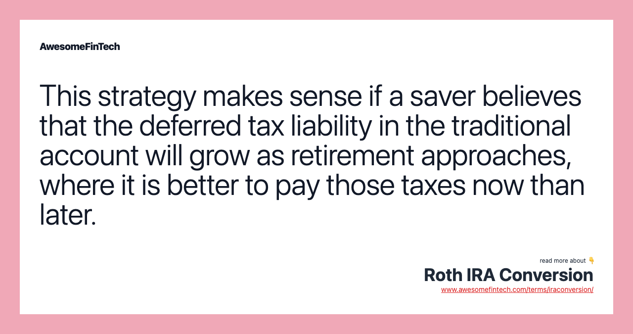 This strategy makes sense if a saver believes that the deferred tax liability in the traditional account will grow as retirement approaches, where it is better to pay those taxes now than later.