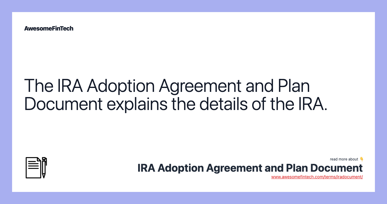 The IRA Adoption Agreement and Plan Document explains the details of the IRA.