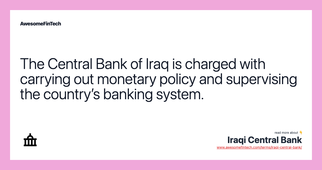 The Central Bank of Iraq is charged with carrying out monetary policy and supervising the country’s banking system.
