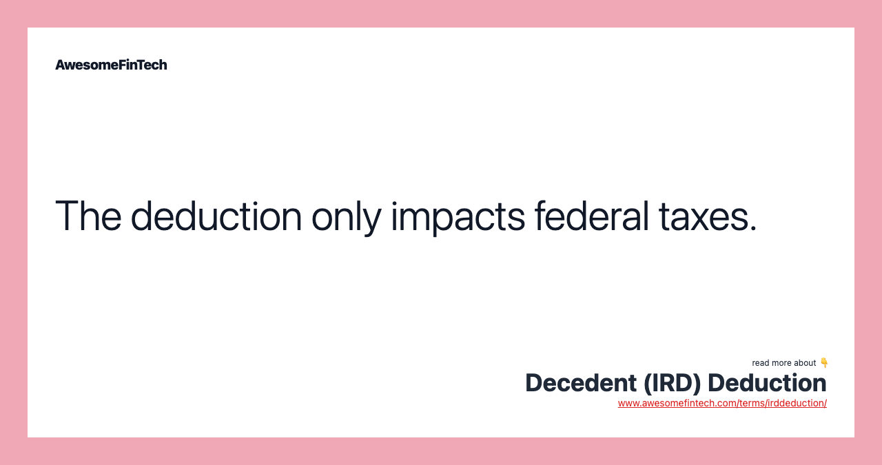 The deduction only impacts federal taxes.