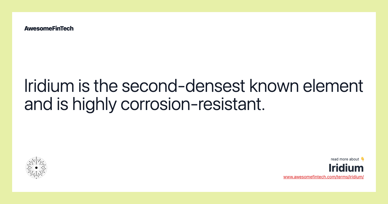 Iridium is the second-densest known element and is highly corrosion-resistant.