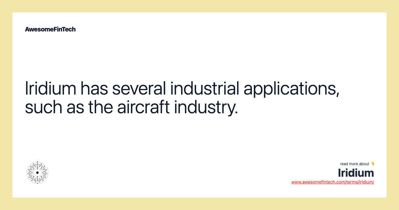 Iridium has several industrial applications, such as the aircraft industry.