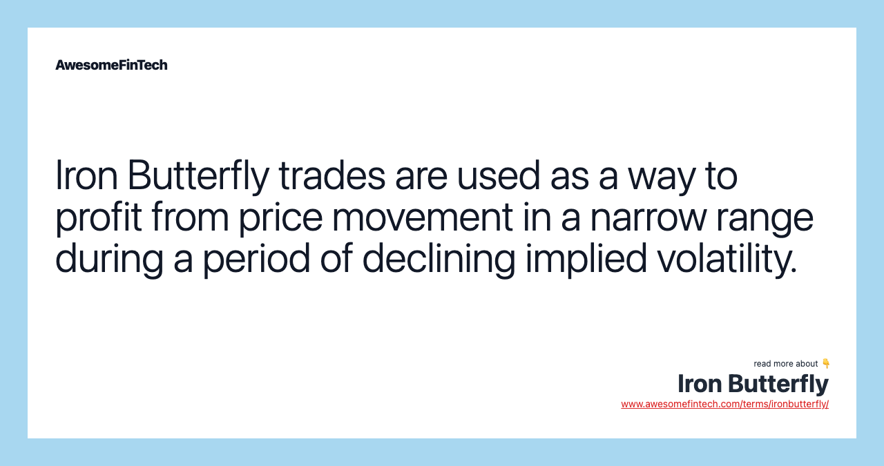 Iron Butterfly trades are used as a way to profit from price movement in a narrow range during a period of declining implied volatility.