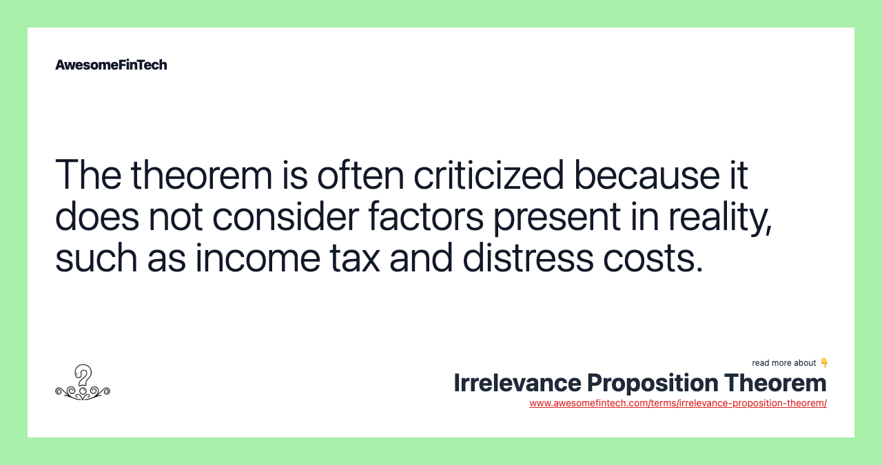 The theorem is often criticized because it does not consider factors present in reality, such as income tax and distress costs.