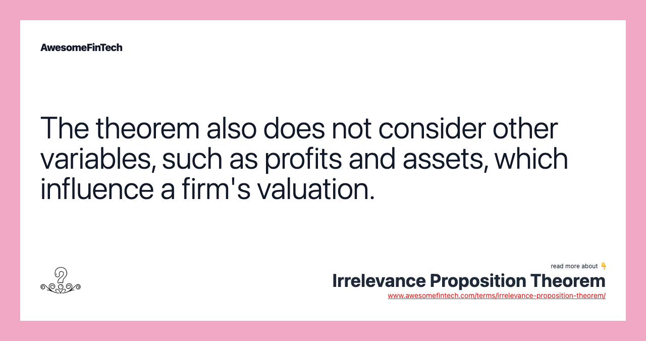 The theorem also does not consider other variables, such as profits and assets, which influence a firm's valuation.