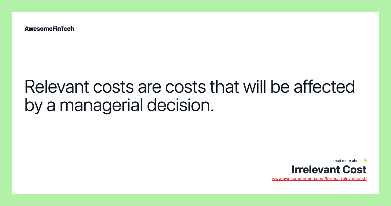 Relevant costs are costs that will be affected by a managerial decision.